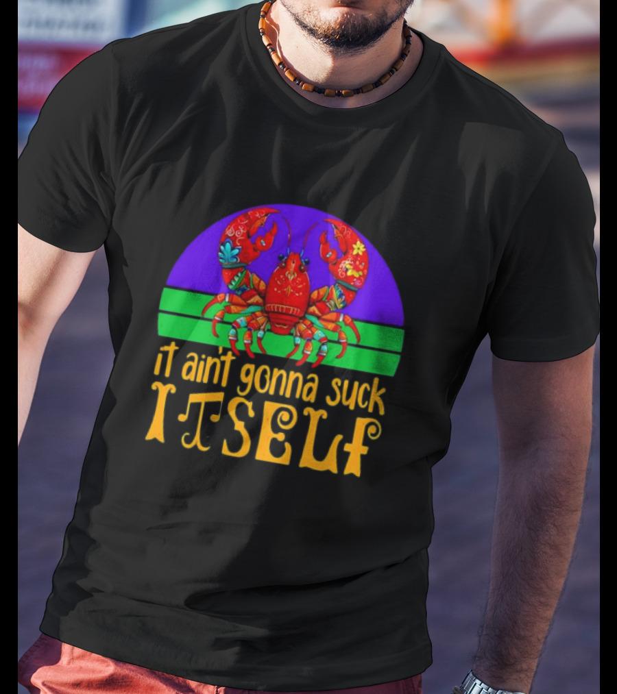 Crawfish Mardi Gras It Ain't Gonna Suck Itself T-Shirt