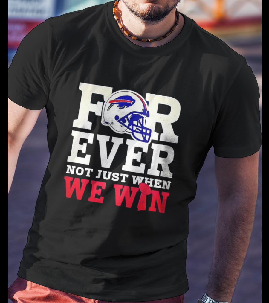 Buffalo Bills Forever Loyalty Not Just When We Win Helmet T-Shirt