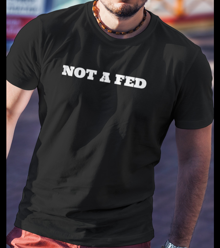 NOT A FED T-Shirt