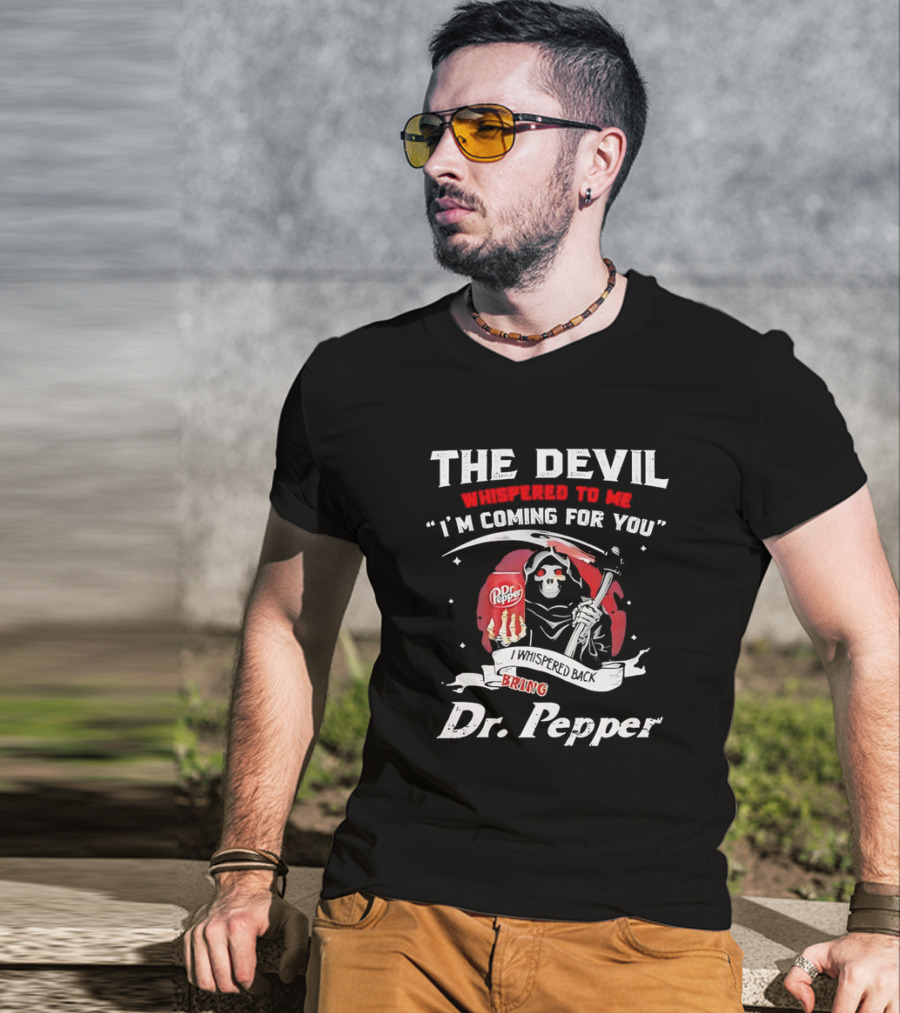 The Devil Whispered To Me I'm Coming For You I Whispered Back Bring Dr Pepper Grim Reaper T-Shirt