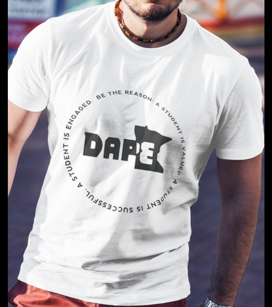 DAPE Be The Reason A Student Is Engaged Valued And Successful T-Shirt