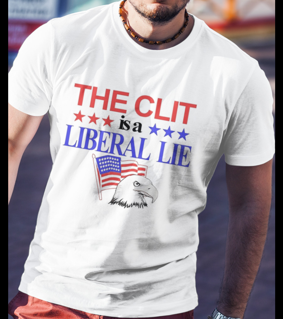 The Clit Is A Liberal Lie Patriotic Eagle With American Flag Stars T-Shirt