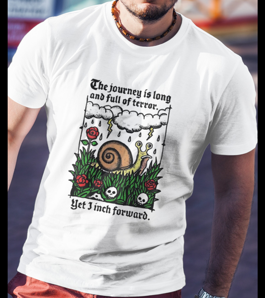 The Journey Is Long And Full Of Terror With Snail, Lightning, Skulls, And Roses Yet I Inch Forward T-Shirt