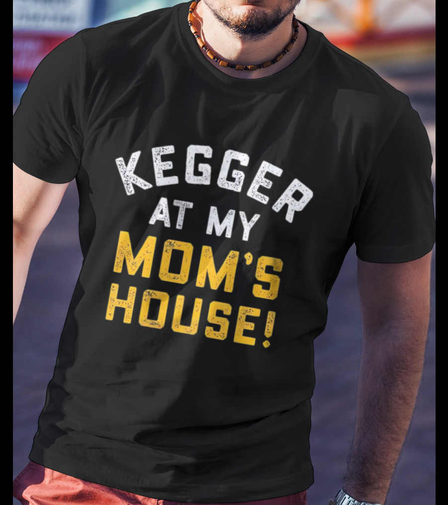 Kegger At My Mom's House T-Shirt