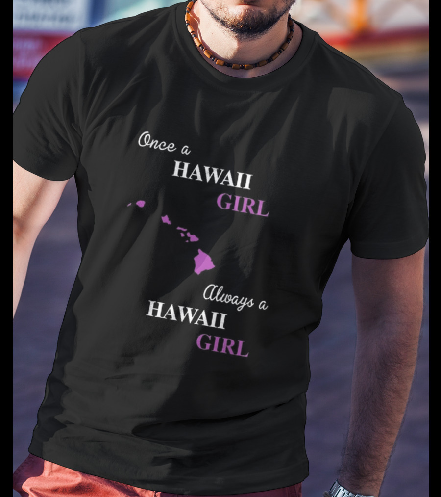 Once A Hawaii Girl Always A Hawaii Girl Map Outline T-Shirt