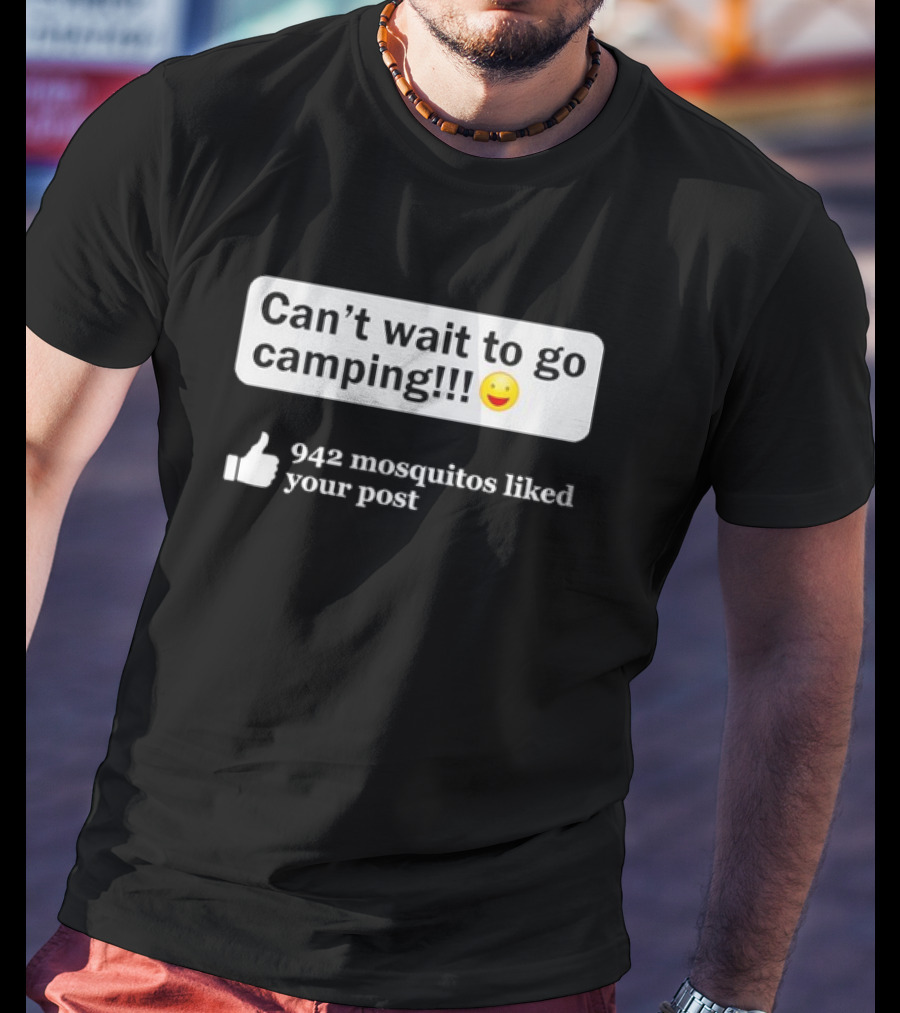 Can't Wait To Go Camping Humor 942 Mosquitos Liked Your Post T-Shirt