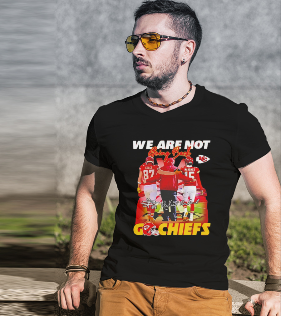 We Are Not Going Back Travis Kelce Andy Reid Patrick Mahomes Go Chiefs T-Shirt