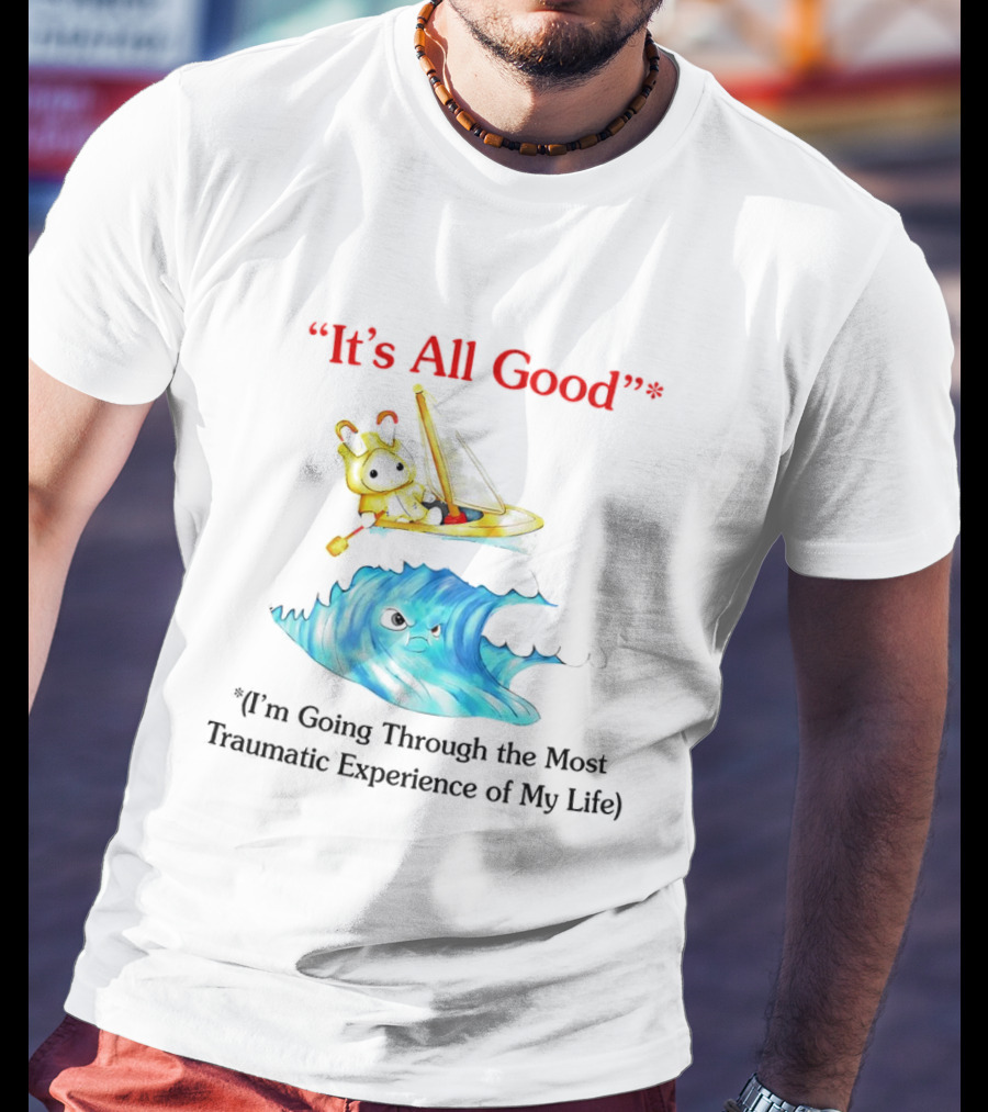 It’s All Good I'm Going Through The Most Traumatic Experience Of My Life Cartoon Sailboat Wave T-Shirt