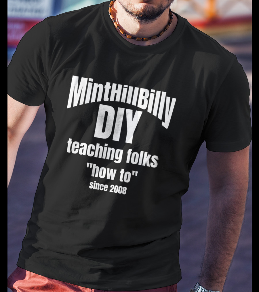 Minthillbilly DIY Teaching Folks How To Since 2008 T-Shirt