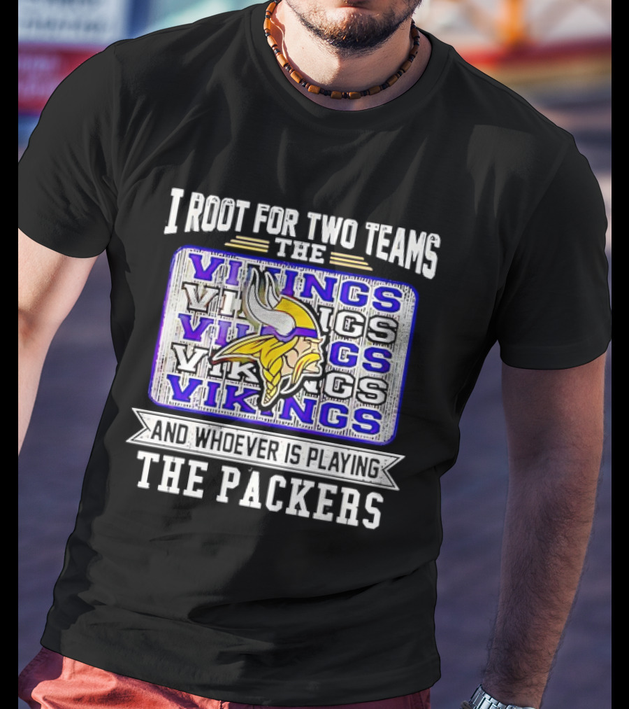 I Root For Two Teams The Vikings And Whoever Is Playing The Packers Vikings Logo Team Rivalry T-Shirt