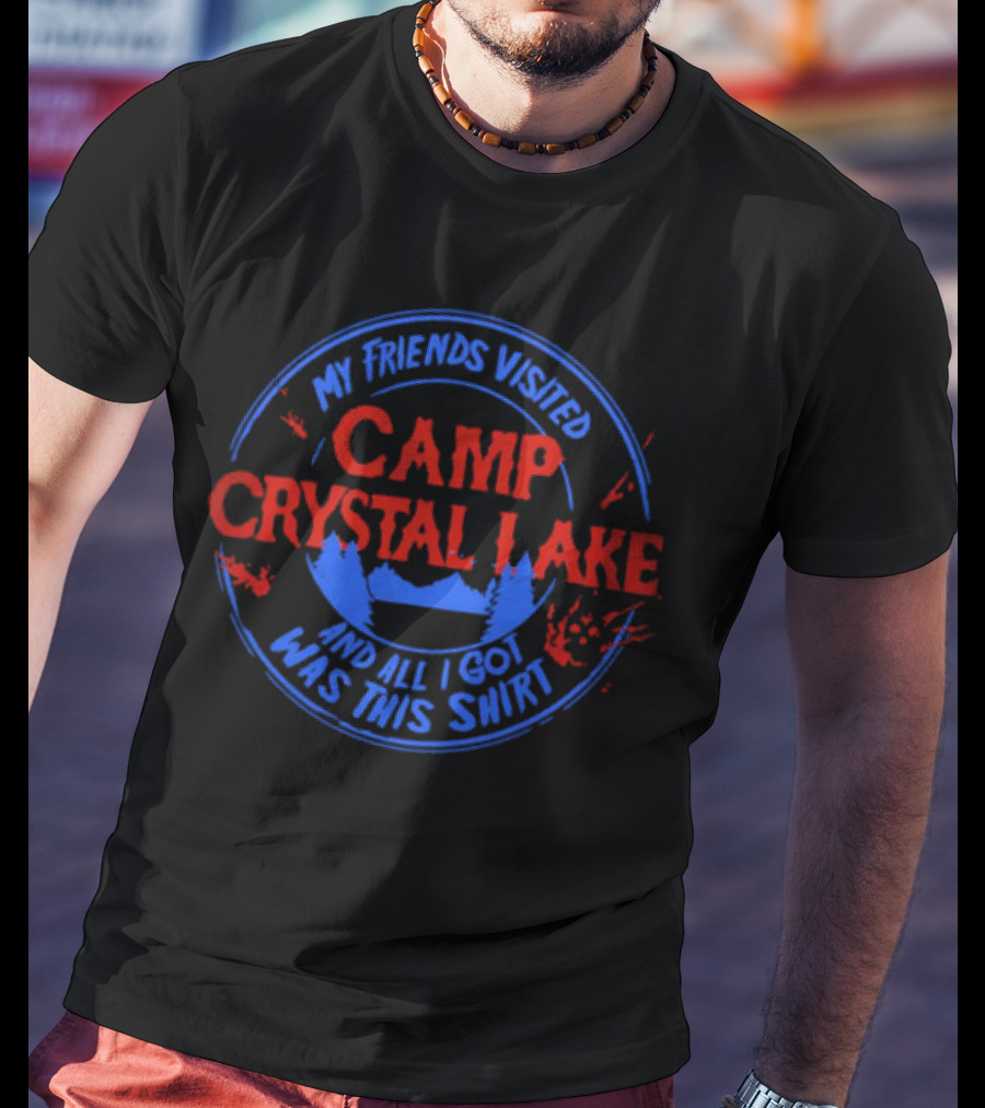 My Friends Visited Camp Crystal Lake And All I Got Was This T-Shirt