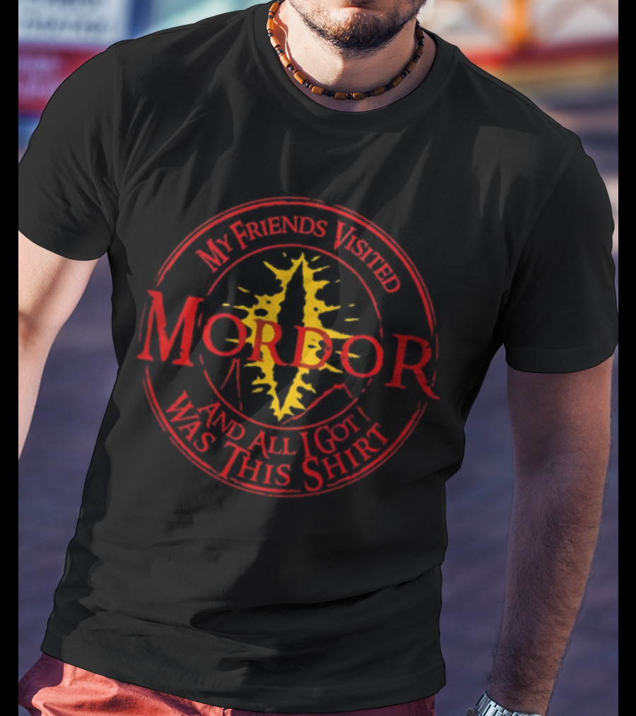My Friends Visited Mordor And All I Got Was This T-Shirt