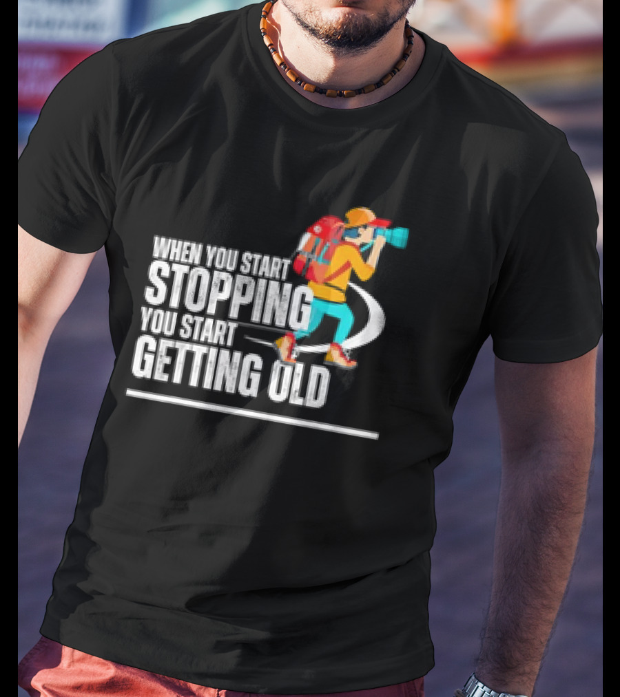 When You Start Stopping You Start Getting Old Hiker Cartoon Backpack Camera T-Shirt