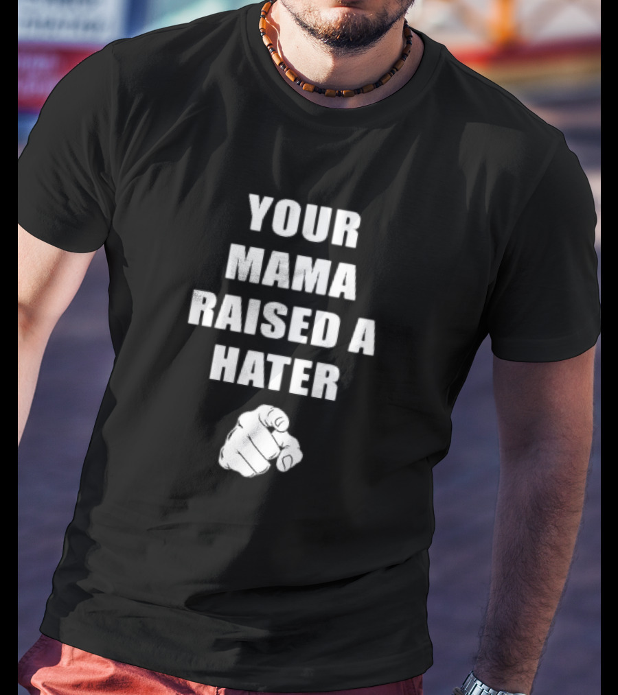 Your Mama Raised A Hater Pointing Finger T-Shirt