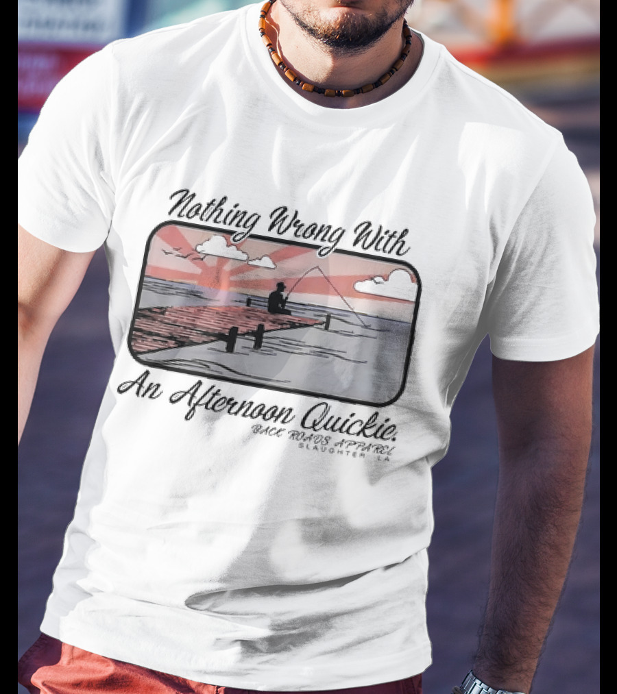 Nothing Wrong With An Afternoon Quickie Back Roads Apparel Slaughter LA T-Shirt