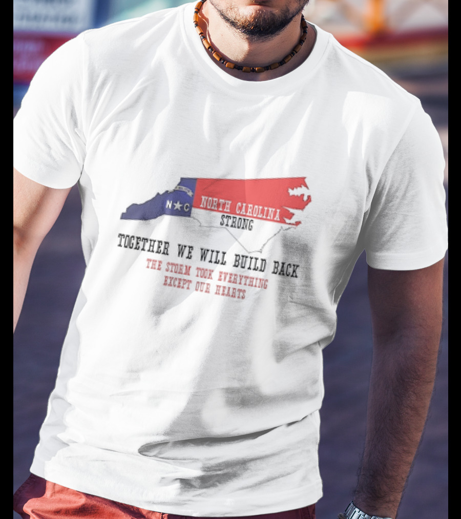 North Carolina Strong N C Together We Will Build Back The Storm Took Everything Except Our Hearts Map T-Shirt