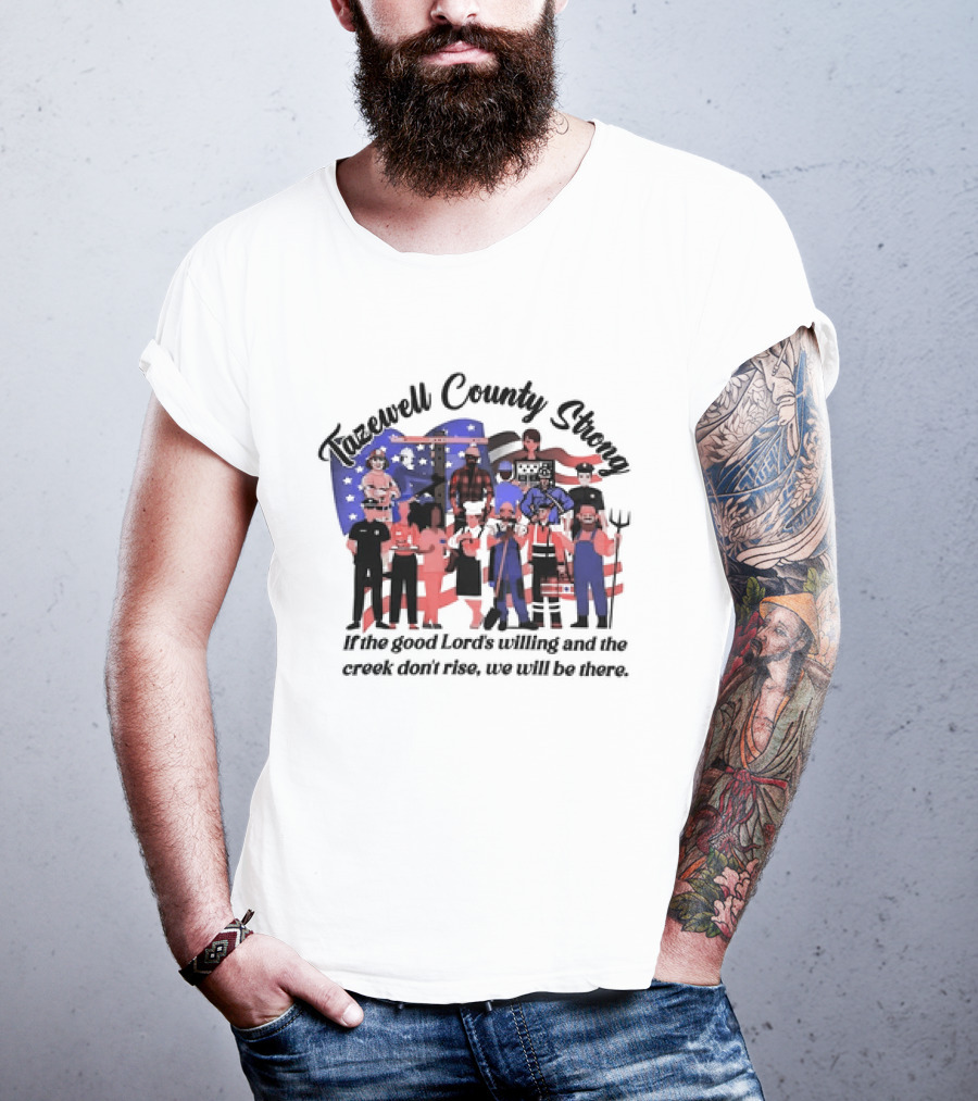 Tazewell County Strong If The Good Lord’s Willing And The Creek Don’t Rise We Will Be There USA Flag Worker Figures T-Shirt