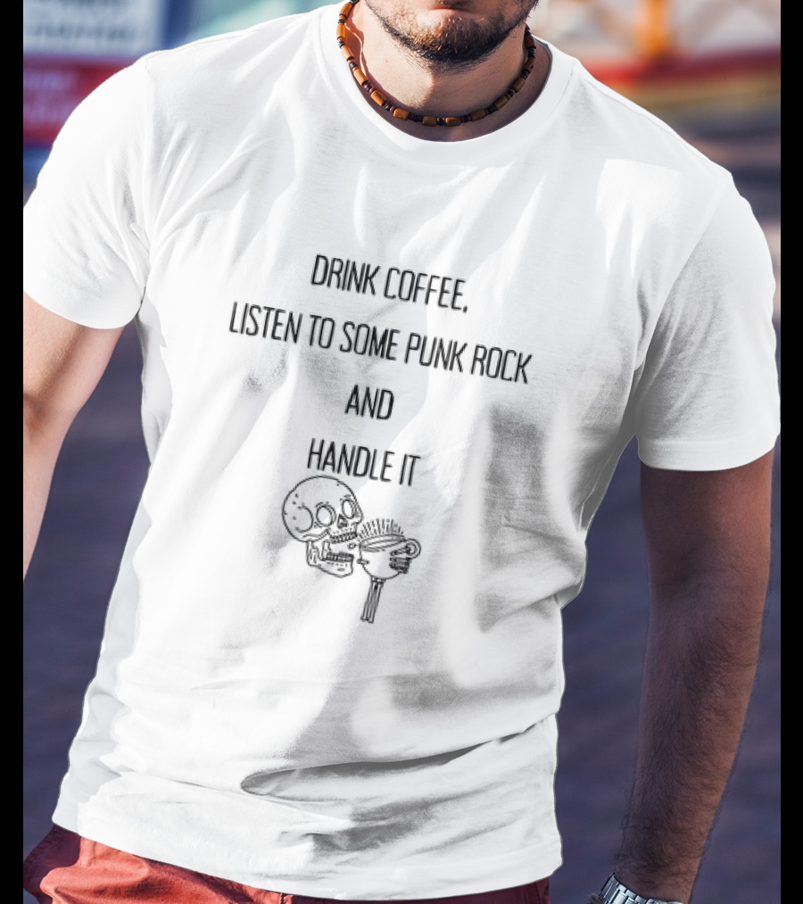 Drink Coffee, Listen To Some Punk Rock, Skull Handle It T-Shirt