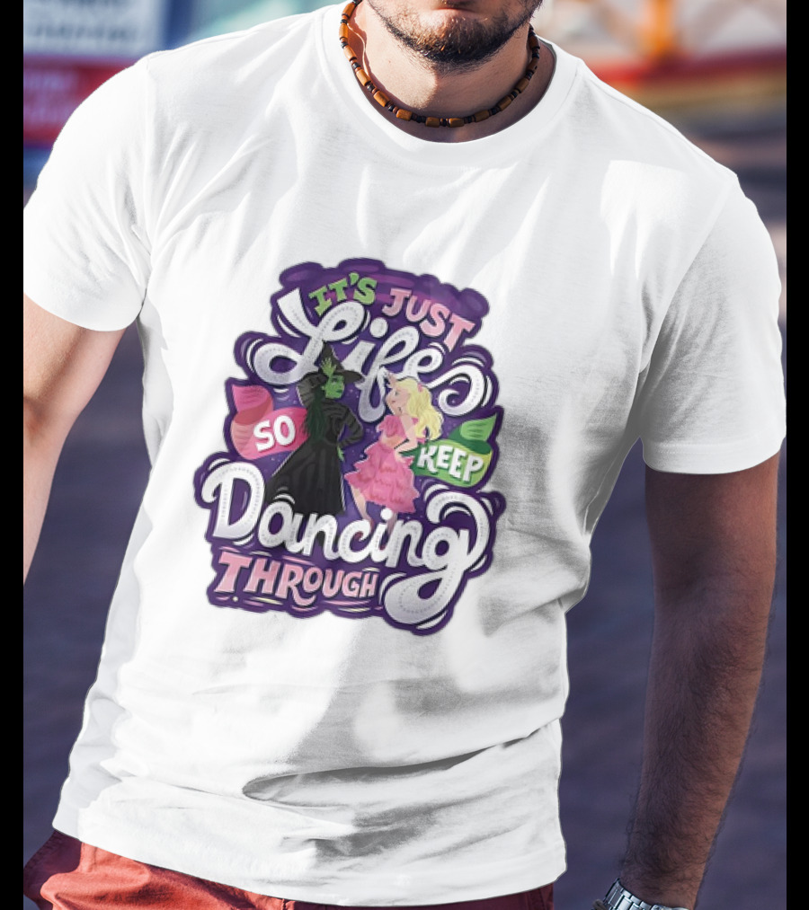 Wicked It's Just Life So Keep Dancing Through Musical T-Shirt