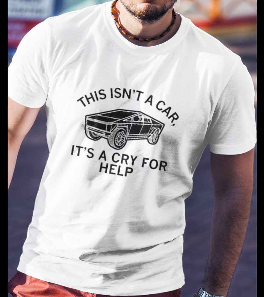 Cybertruck This Isn’t A Car It’s A Cry For Help T-Shirt