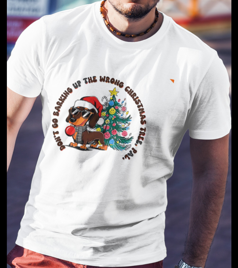 Don't Go Barking Up The Wrong Christmas Tree Pal Dachshund Santa Hat Sunglasses Christmas Tree T-Shirt