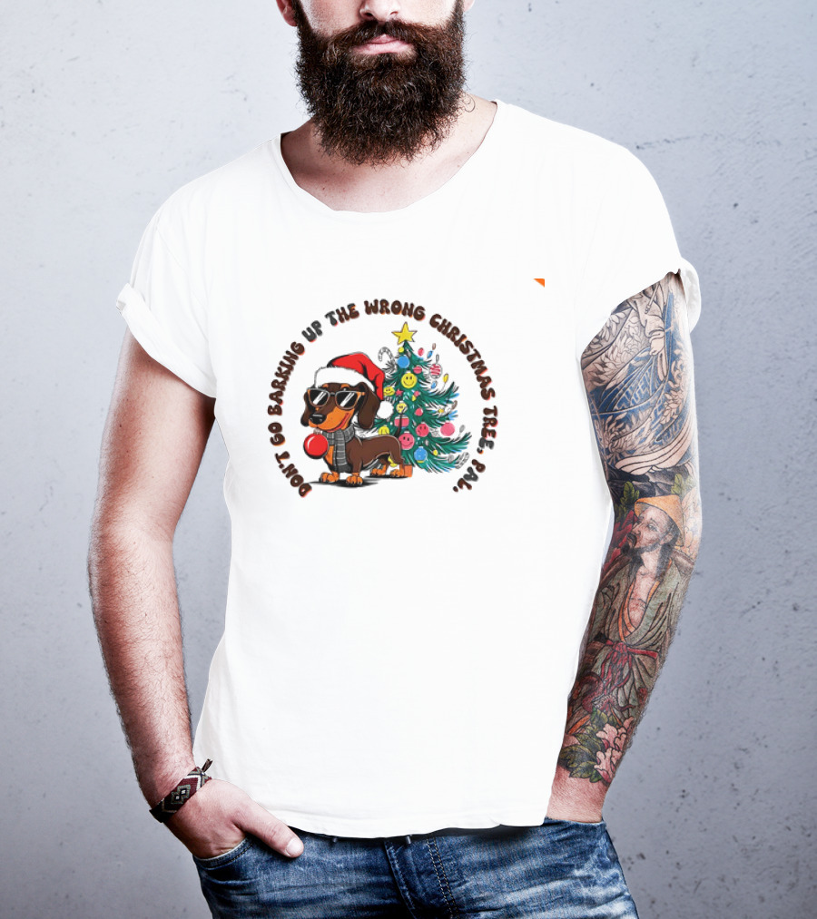 Don't Go Barking Up The Wrong Christmas Tree Pal Dachshund Santa Hat Sunglasses Christmas Tree T-Shirt