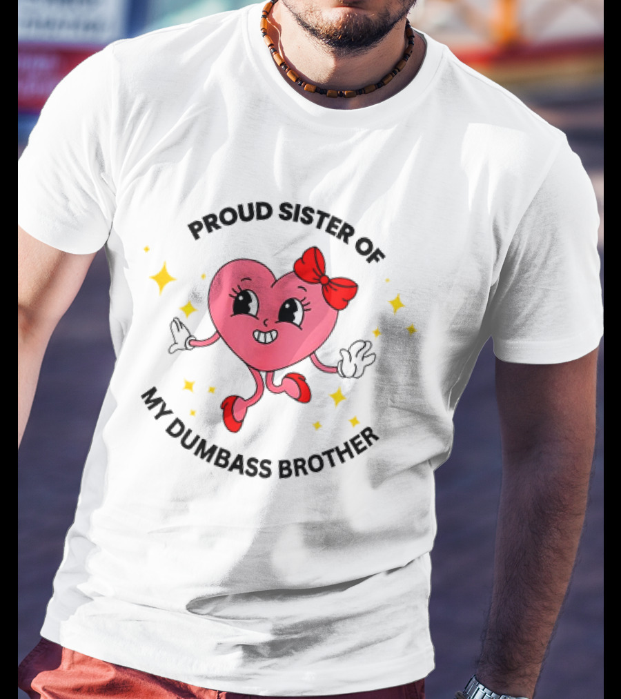 Proud Sister Of My Dumbass Brother Happy Heart Character With Red Bow And Stars T-Shirt
