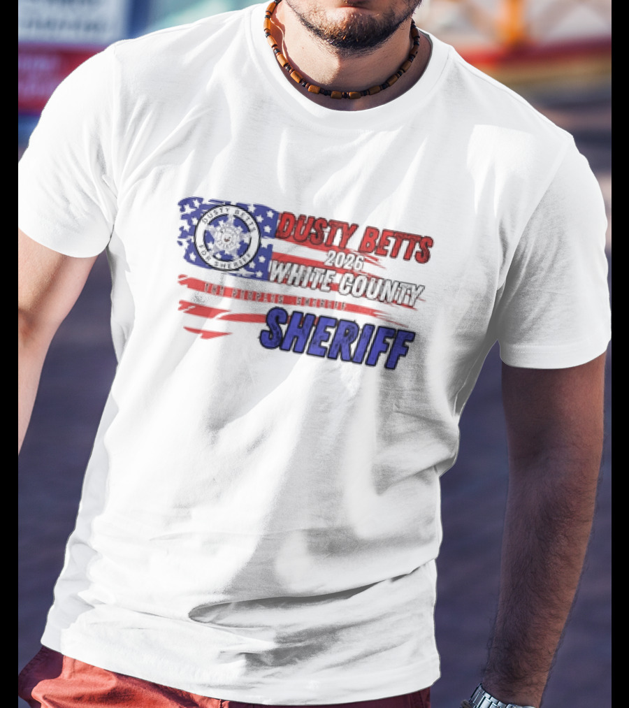 Dusty Betts 2026 White County The Peoples Sheriff Deputy Badge And American Flag T-Shirt