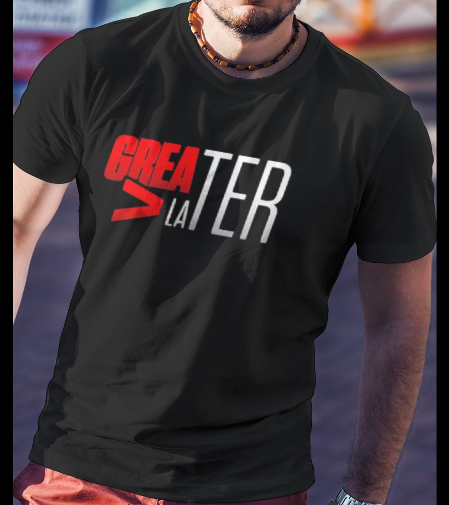 GREATER > LATER T-Shirt