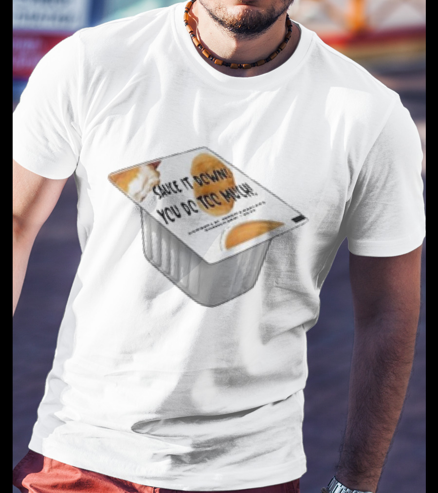 Sauce It Down You Do Too Much Container Cup T-Shirt