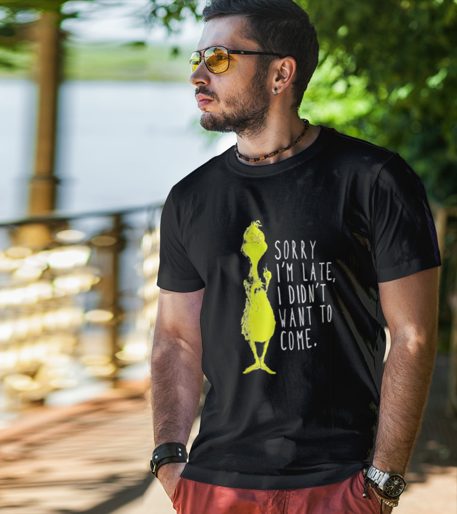 Grinch Sorry I’m Late I Didn’t Want To Come Christmas T-Shirt