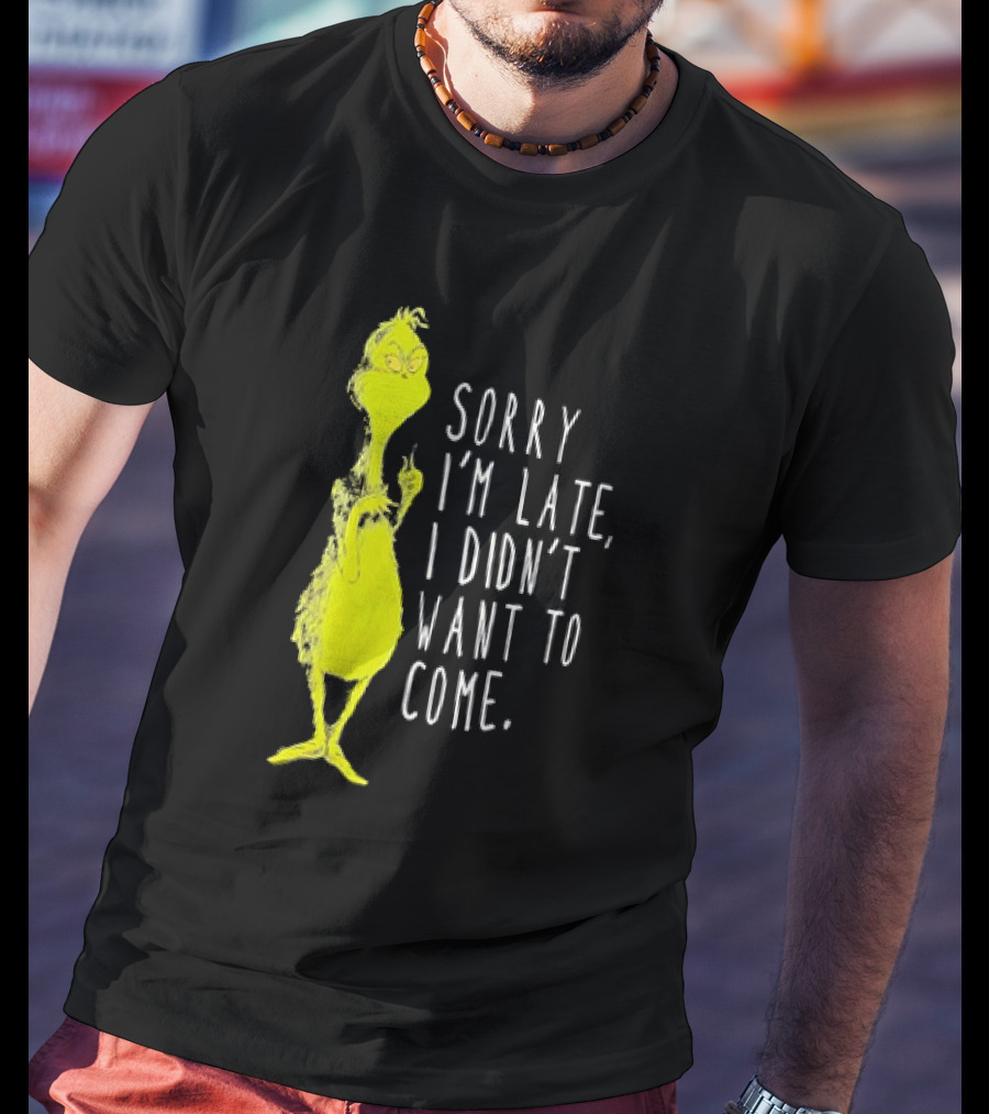 Grinch Sorry I’m Late I Didn’t Want To Come Christmas T-Shirt