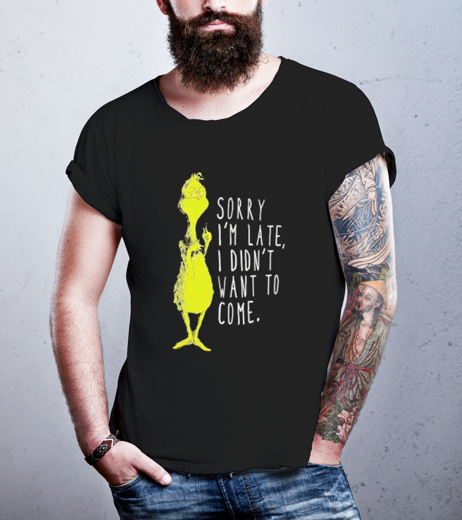 Grinch Sorry I’m Late I Didn’t Want To Come Christmas T-Shirt
