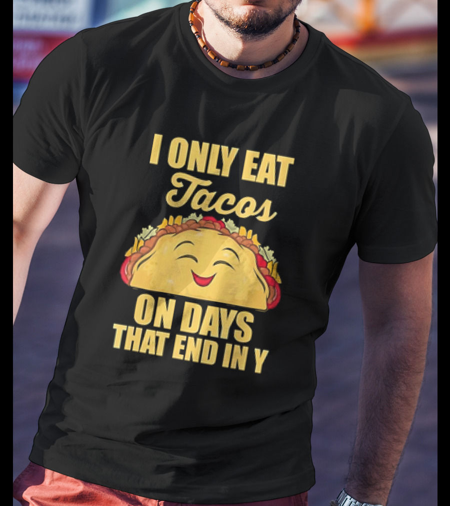 I Only Eat Tacos On Days That End In Y Smiling Taco T-Shirt