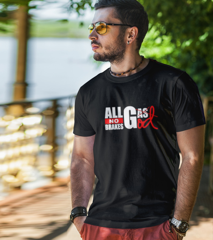 All Gas No Brakes All God T-Shirt