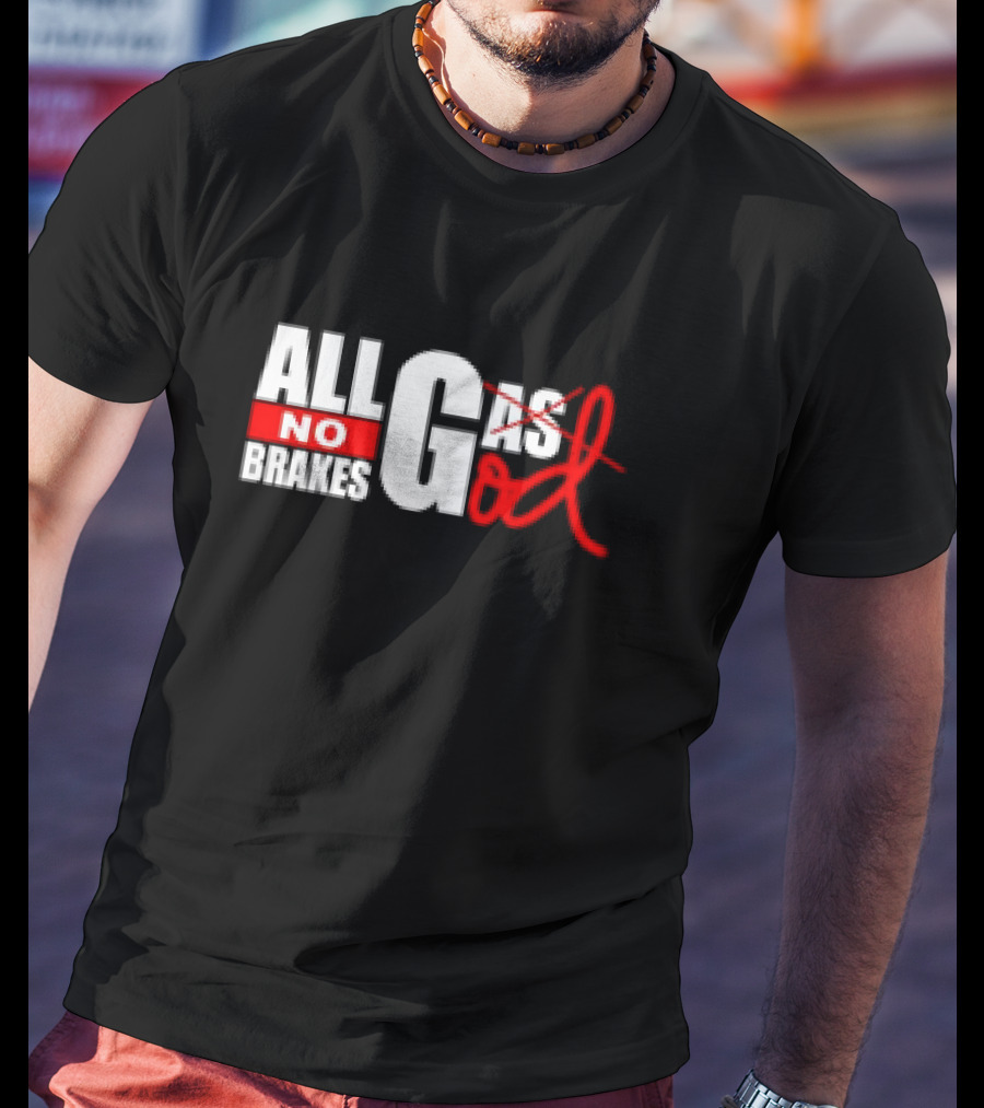 All Gas No Brakes All God T-Shirt