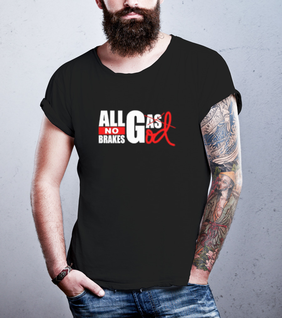 All Gas No Brakes All God T-Shirt
