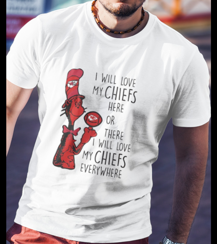 Kansas City Chiefs I Will Love My Chiefs Here Or There I Will Love My Chiefs Everywhere Football Character T-Shirt