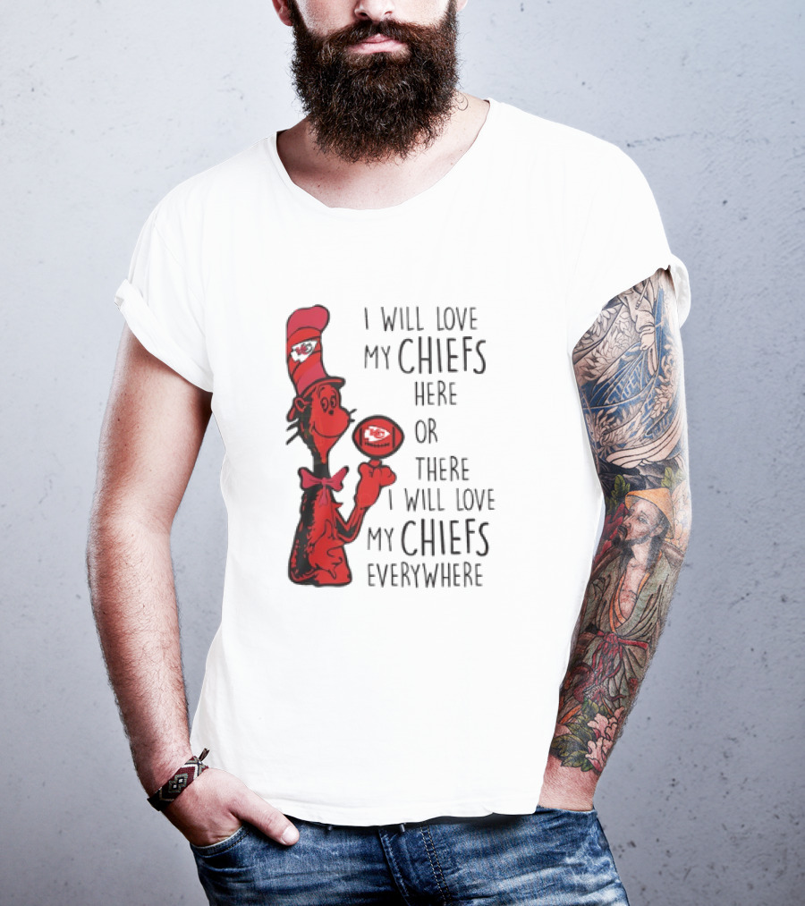 Kansas City Chiefs I Will Love My Chiefs Here Or There I Will Love My Chiefs Everywhere Football Character T-Shirt