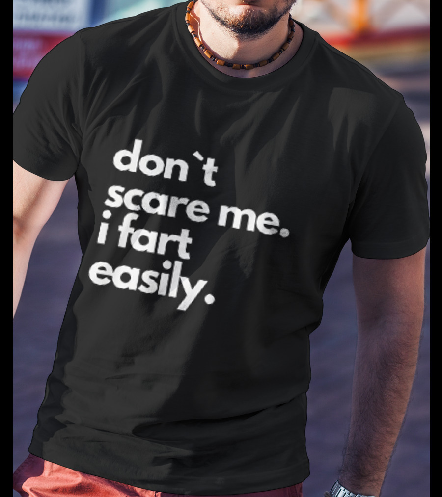 Don’t Scare Me I Fart Easily T-Shirt