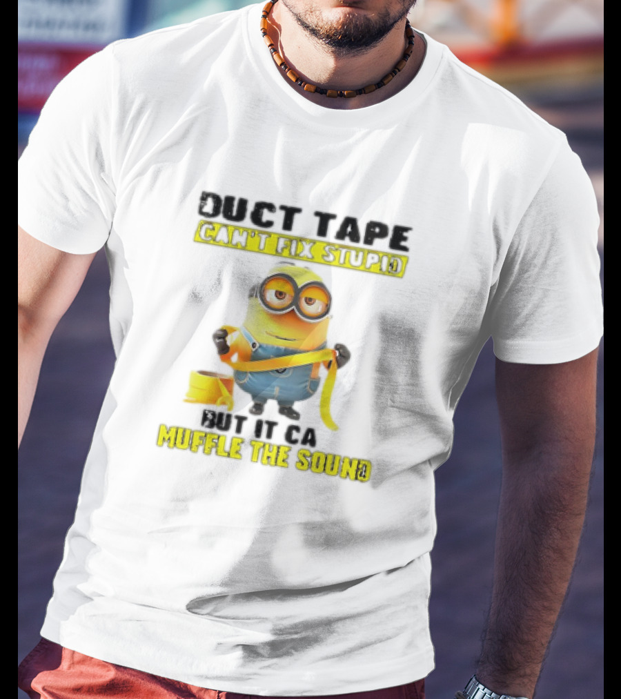 Minions Duct Tape Can't Fix Stupid But It Can Muffle The Sound T-Shirt