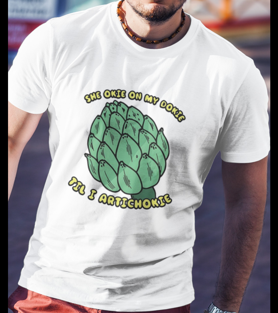 She Okie On My Dokie Til I Artichokie Artichoke T-Shirt