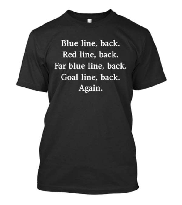 Blue Line Back Red Line Back Far Blue Line Back Goal Line Back Again T-Shirt