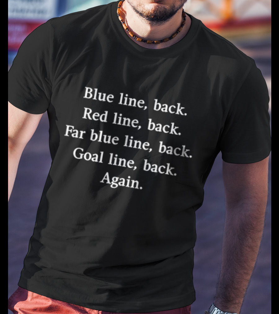 Blue Line Back Red Line Back Far Blue Line Back Goal Line Back Again T-Shirt