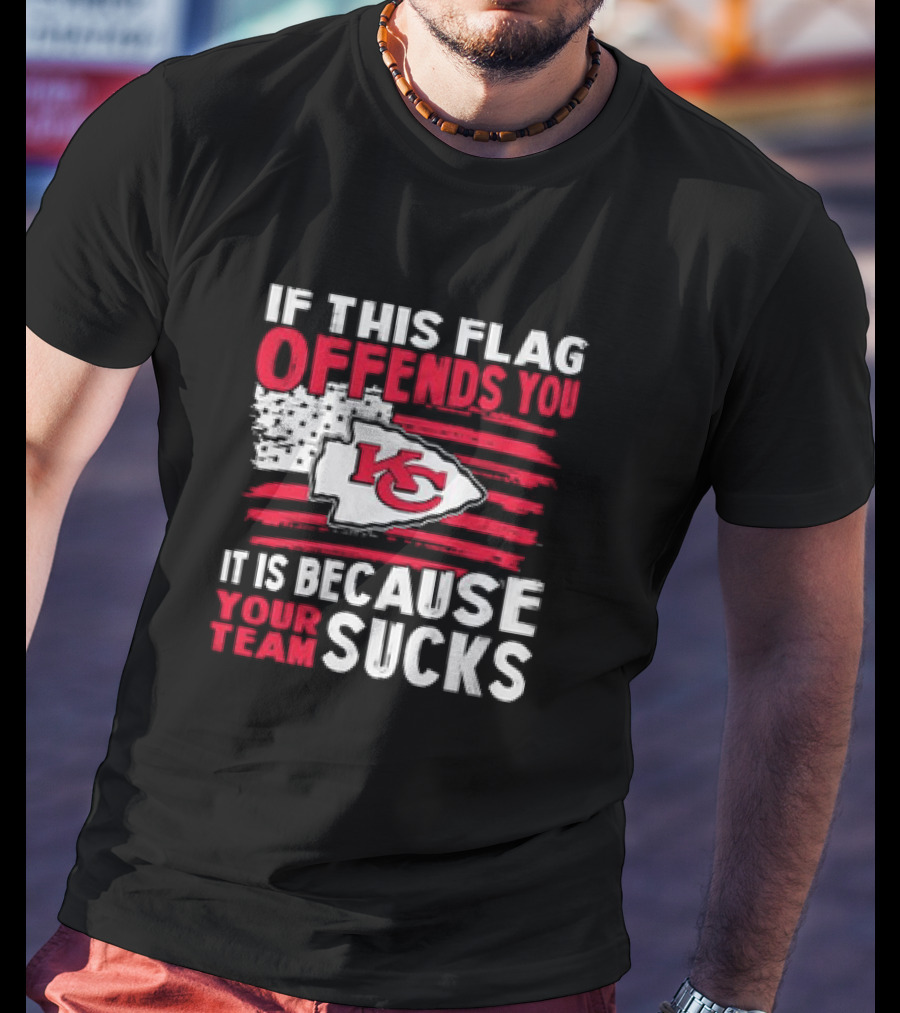 Kc Chiefs If This Flag Offends You It's Because Your Team Sucks T-Shirt