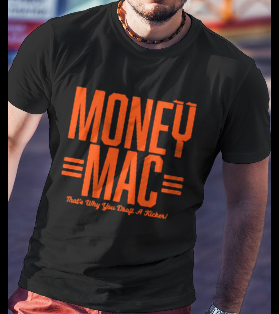 Cincinnati Bengals Money Mac That's Why You Draft A Kicker T-Shirt