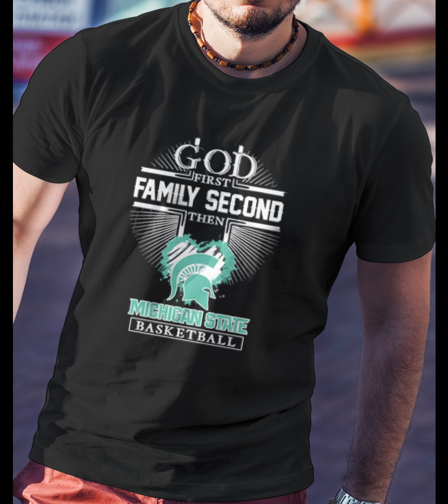 God First Family Second Then Michigan State Spartans Basketball T-Shirt