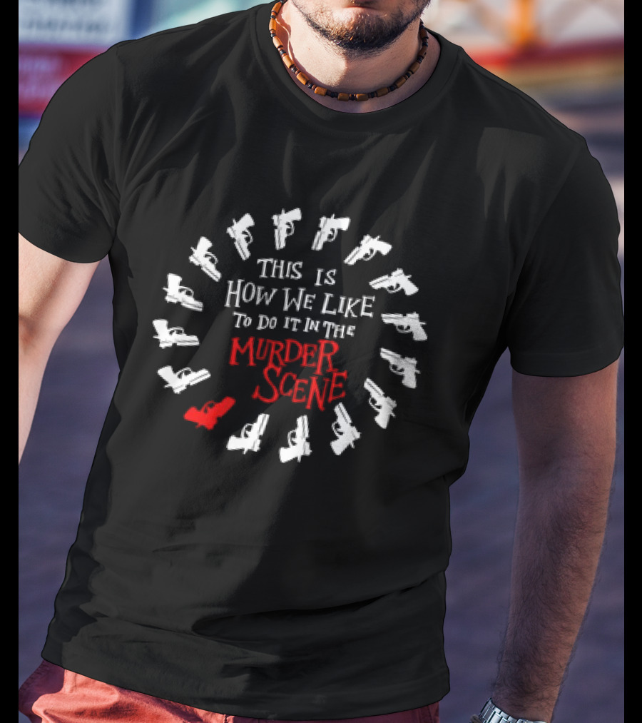 This Is How We Like To Do It In The Murder Scene Dramatic Gun Circle T-Shirt