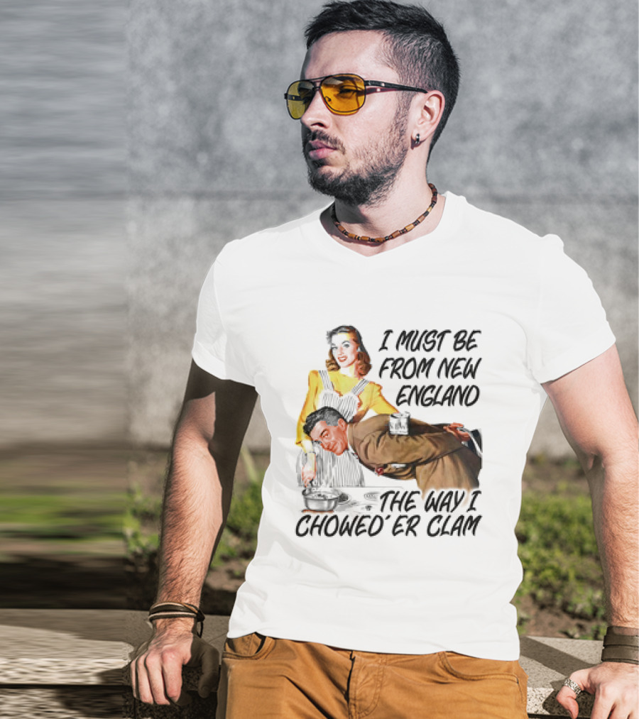 I Must Be From New England The Way I Chowed’er Clam Retro Couple Cooking Humor T-Shirt
