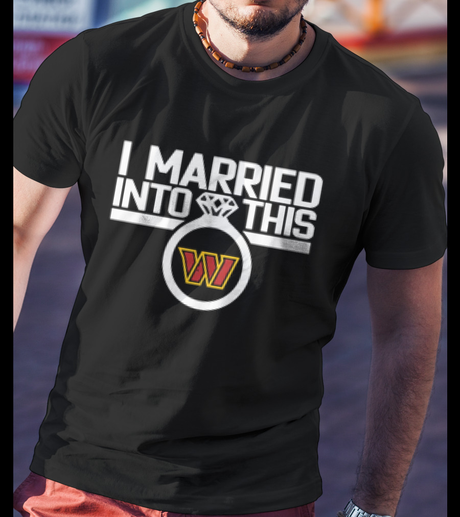I Married Into This Washington Commanders W T-Shirt